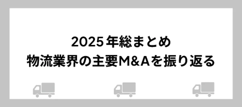 2025年総まとめ、物流業界の主要M&Aを振り返る